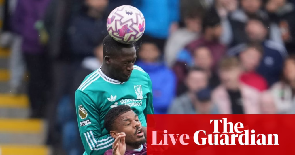 Burnley v Liverpool: Premier League – live | Premier League