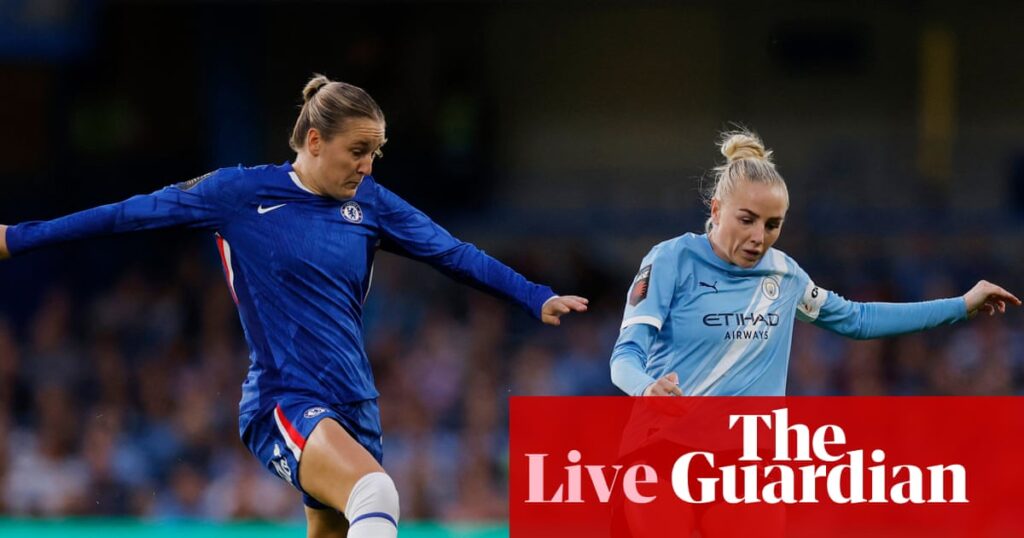 Chelsea v Manchester City: WSL – football live | Women's Super League
